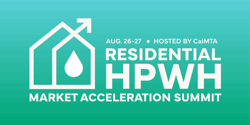 Residential HPWH Market Acceleration Summit Hosted by CalMTA